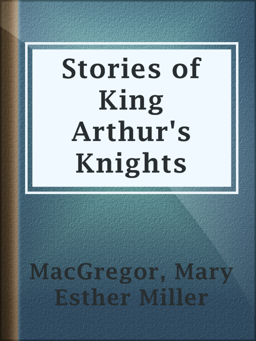 Title details for Stories of King Arthur's Knights by Mary Esther Miller MacGregor - Available